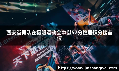 西安街舞队在极限运动会中以57分稳居积分榜首位